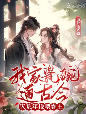 《我家瓷碗通古今，灾荒年投喂睿王》小说封面